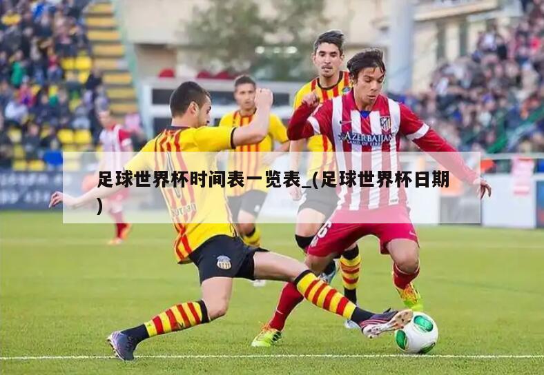 足球世界杯时间表一览表_(足球世界杯日期)