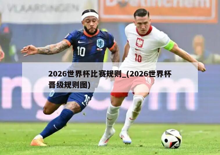 2026世界杯比赛规则_(2026世界杯晋级规则图)