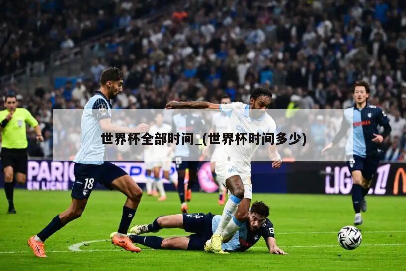 世界杯全部时间_(世界杯时间多少)